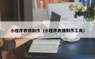 塔城小程序表情制作（小程序表情制作工具）
