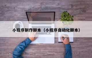 塔城小程序制作脚本（小程序自动化脚本）