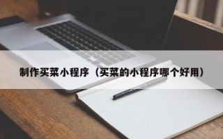 塔城制作买菜小程序（买菜的小程序哪个好用）